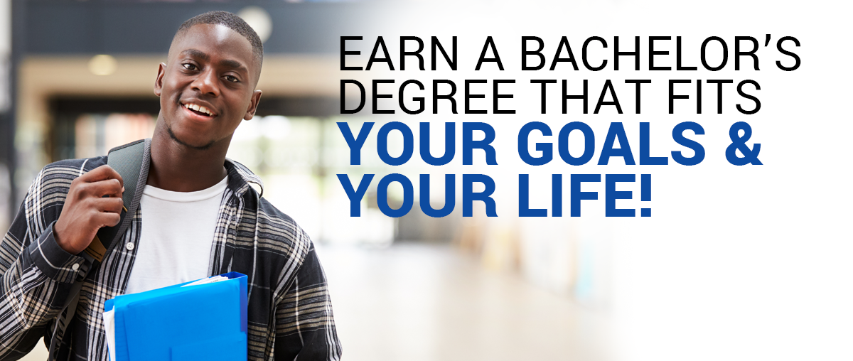 Earn a Bachelor's degree that fits your goals and your life!